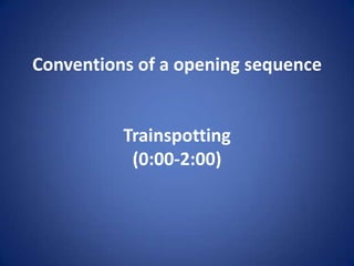 Conventions of a opening sequence

Trainspotting
(0:00-2:00)

 