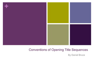 +

Conventions of Opening Title Sequences
By Daniel Bruce

 