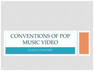E L L E A H S T A N T O N
CONVENTIONS OF POP
MUSIC VIDEO
 