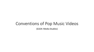 Conventions of Pop Music Videos
(G324: Media Studies)
 