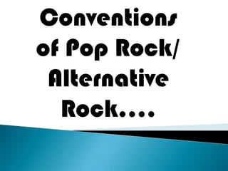Conventions
of Pop Rock/
 Alternative
  Rock….
 