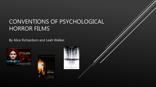 CONVENTIONS OF PSYCHOLOGICAL
HORROR FILMS
By Alice Richardson and Leah Walker
 