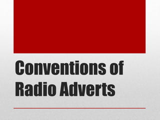 Conventions of
Radio Adverts
 