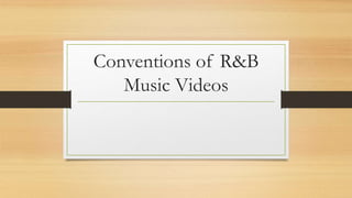 Conventions of R&B
Music Videos
 