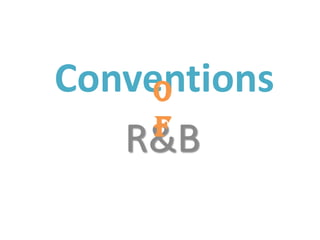 Conventions
     o
     f
   R&B
 
