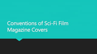 Conventions of Sci-Fi Film
Magazine Covers
 