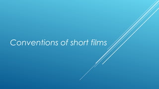 Conventions of short films 
 