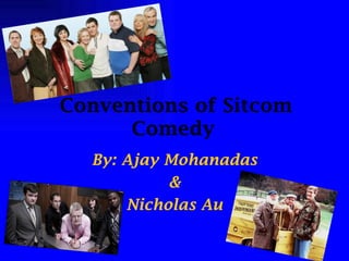 Conventions of Sitcom Comedy   By: Ajay Mohanadas & Nicholas Au 