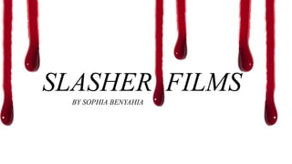 SLASHER FILMS
BY SOPHIA BENYAHIA
 