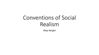 Conventions of Social
Realism
Riley Wright
 