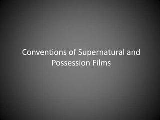 Conventions of Supernatural and
Possession Films

 