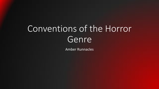 Conventions of the Horror
Genre
Amber Runnacles
 