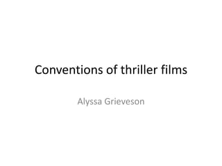Conventions of thriller films
Alyssa Grieveson

 