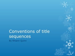 Conventions of title
sequences
By Rhiann Quinn
 