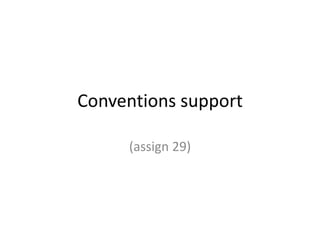 Conventions support
(assign 29)
 