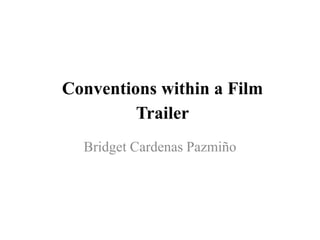Conventions within a Film
Trailer
Bridget Cardenas Pazmiño
 