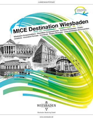 MICE Destination Wiesbaden
Wiesbaden Kongressallianz · RheinMain CongressCenter · Kurhaus Wiesbaden · Hotels ·
Locations · Innovative Formate · Incentives · Region Rheingau · www.wiesbaden.de/convention
LANDESHAUPTSTADT
www.wiesbaden.de
Wiesbaden Marketing GmbH
 