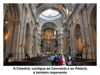 A Catedral, contígua ao Convento e ao Palácio,
             é também imponente.
 