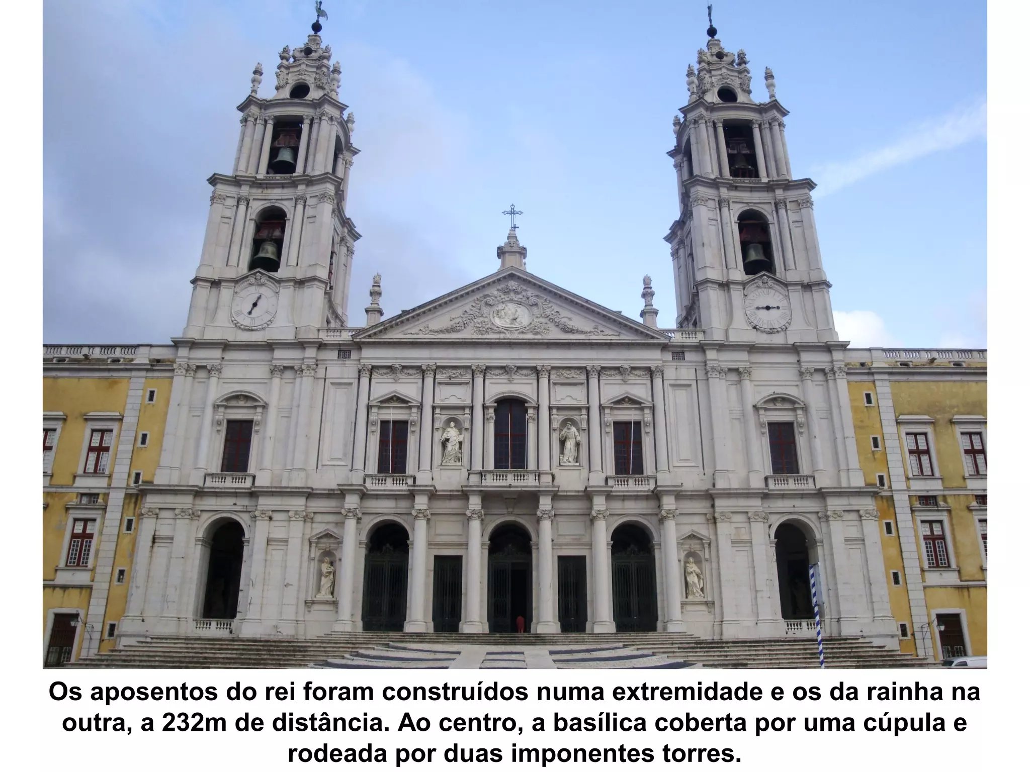 Os aposentos do rei foram construídos numa extremidade e os da rainha na
 outra, a 232m de distância. Ao centro, a basílica coberta por uma cúpula e
                   rodeada por duas imponentes torres.
 