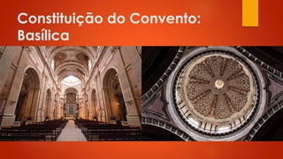 Constituição do Convento:
Basílica

 