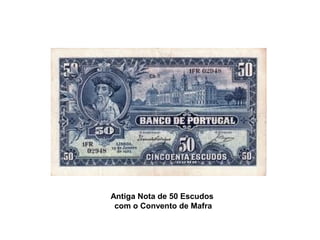 Antiga Nota de 50 Escudos
com o Convento de Mafra
 