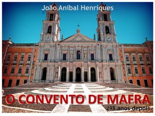 O CONVENTO DE MAFRAO CONVENTO DE MAFRA
João Aníbal Henriques
298 anos depois
 