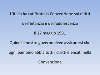 <ul><li>L’Italia ha ratificato la Convenzione sui diritti </li></ul><ul><li>dell’infanzia e dell’adolescenza </li></ul><ul...