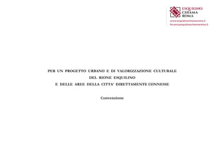 PER UN PROGETTO URBANO E DI VALORIZZAZIONE CULTURALE
DEL RIONE ESQUILINO
E DELLE AREE DELLA CITTA’ DIRETTAMENTE CONNESSE
Convenzione
 