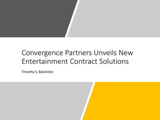 Convergence Partners Unveils New
Entertainment Contract Solutions
Timothy S. Batchelor
 