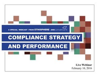 Live Webinar
February 10, 2016
A SPECIAL WEBCAST FROM ETHISPHERE AND
COMPLIANCE STRATEGY
AND PERFORMANCE
 