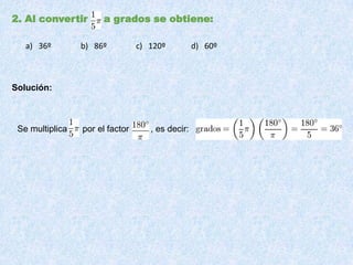 2. Al convertir     a grados se obtiene:Solución:Se multiplica   por el factor    , es decir: 