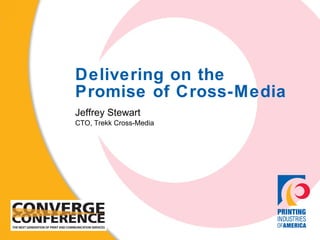 Delivering on the Promise of Cross-Media Jeffrey Stewart CTO, Trekk Cross-Media 