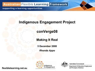 Indigenous Engagement Project conVerge08 Making It Real 5 December 2008 Rhonda Appo 