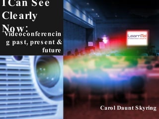 I Can See Clearly Now: ,[object Object],Videoconferencing past, present & future 