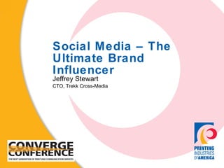 Social Media – The Ultimate Brand Influencer Jeffrey Stewart CTO, Trekk Cross-Media 