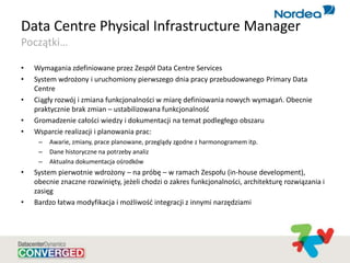 Data Centre Physical Infrastructure Manager
Początki…
• Wymagania zdefiniowane przez Zespół Data Centre Services
• System ...