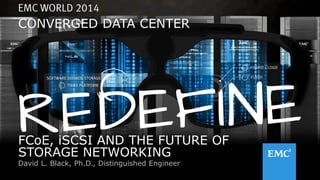 1© Copyright 2014 EMC Corporation. All rights reserved.© Copyright 2014 EMC Corporation. All rights reserved.
FCoE, iSCSI AND THE FUTURE OF
STORAGE NETWORKING
David L. Black, Ph.D., Distinguished Engineer
CONVERGED DATA CENTER
 