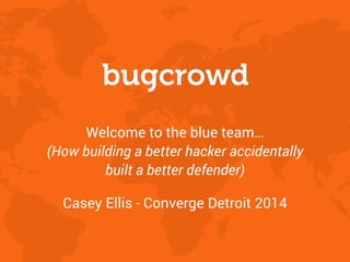 Welcome to the blue team…  
(How building a better hacker accidentally
built a better defender)
Casey Ellis - Converge Detroit 2014
 