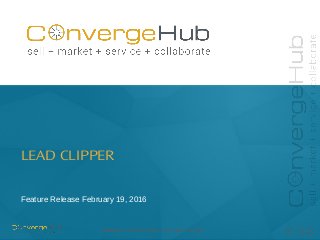 www.convergehub.com 1
LEAD CLIPPER
Feature Release February 19, 2016
 