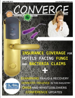 MAY/JUNE 2013 www.HospitalityLawyer.com
INSURANCE COVERAGE FOR
HOTELS FACING FUNGI
AND BACTERIA CLAIMS
+
OHSA AND WHISTLEBLOWERS
EXAMINING FRAUD & RECOVERY
CONFERENCE UPDATES
DOMESTIC VIOLENCE IN THE INDUSTRY
 