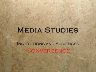 Media Studies Institutions and Audiences Convergence 