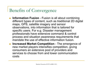 Mandar Ghanekar SCIT ExMBA 2011
Benefits of Convergence
Information Fusion - Fusion is all about combining
different types...
