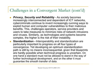 Mandar Ghanekar SCIT ExMBA 2011
Challenges in a Convergent Market (cont’d)
Privacy, Security and Reliability - As society ...
