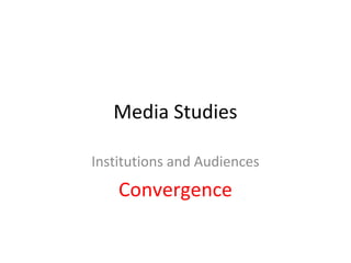 Media Studies

Institutions and Audiences
    Convergence
 