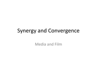 Synergy and Convergence
Media and Film
 