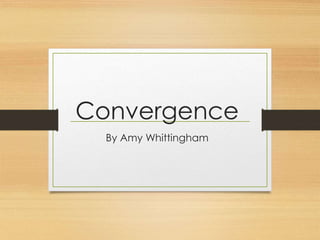 Convergence
By Amy Whittingham
 