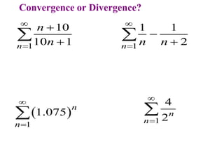 Convergence or Divergence?
1
10
10 1
n
n
n





1
1 1
2
n n n





 
1
1.075
n
n


 1
4
2n
n



 