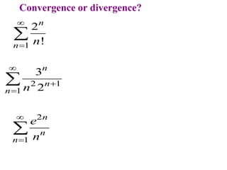 1
2
!
n
n n



2 1
1
3
2
n
n
n n




Convergence or divergence?
2
1
n
n
n
e
n



 
