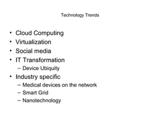Technology Trends Cloud Computing Virtualization Social media IT Transformation Device Ubiquity Industry specific Medical devices on the network Smart Grid Nanotechnology 