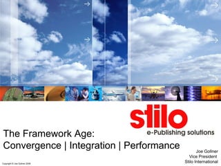 The Framework Age:
Convergence | Integration | Performance          Joe Gollner
                                            Vice President
Copyright © Joe Gollner 2008
                                          Stilo International